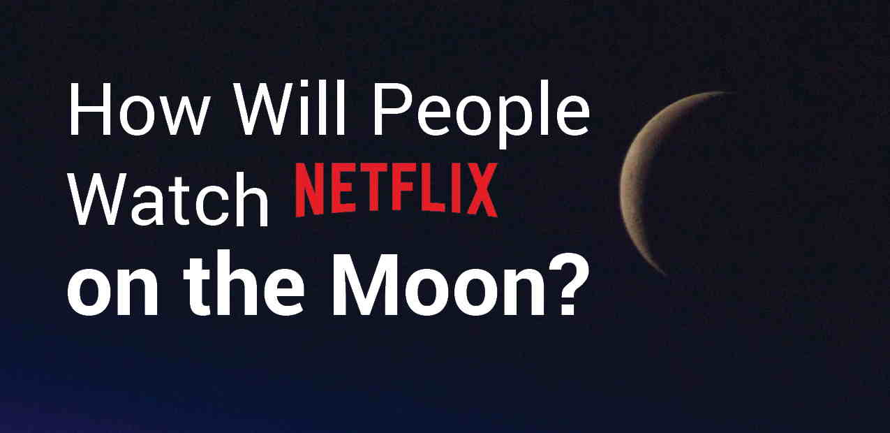 How Will People Watch Netflix on The Moon?